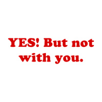 YES! But not with you. Shirt