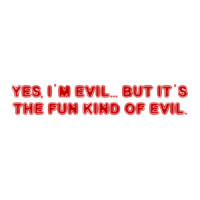 YES, I'M EVIL... BUT IT'S THE FUN KIND OF EVIL. Shirt