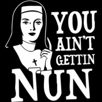 You Ain't Gettin Nun T-Shirt