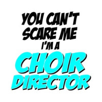 You Cant Scare Me I'm A Choir Director T-Shirt