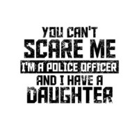 You Cant Scare Me I'm A Police Officer And I Have A Daughter T-Shirt