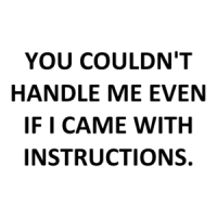 YOU COULDN'T HANDLE ME EVEN IF I CAME WITH INSTRUCTIONS. Shirt