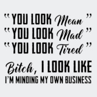 You look mean. You look mad. You look tired - ladies t-shirt