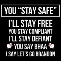 You stay safe, I'll stay free - Let's Go Brandon - Anti Joe Biden t-shirt