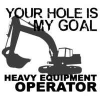 Your hole is my goal - Heavy Equipment Operator - Funny Construction T-Shirt
