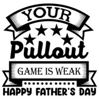 Your Pullout Game Is Weak - Happy Fathers Day