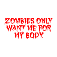 ZOMBIES ONLY WANT ME FOR MY BODY. Shirt
