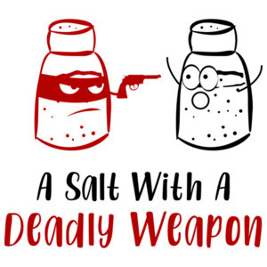 A salt with a deadly weapon - pun t-shirt