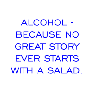 ALCOHOL - BECAUSE NO GREAT STORY EVER STARTS WITH A SALAD. Shirt