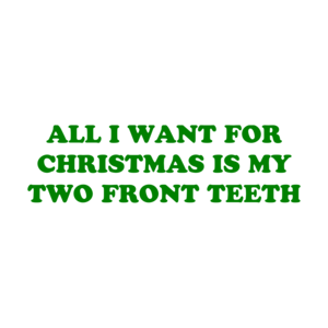ALL I WANT FOR CHRISTMAS IS MY TWO FRONT TEETH Shirt