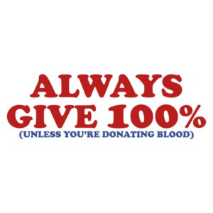 Always Give 100 Percent, Unless You're Giving Blood Shirt