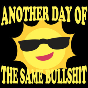 Another day of the same bullshit - sarcastic t-shirt