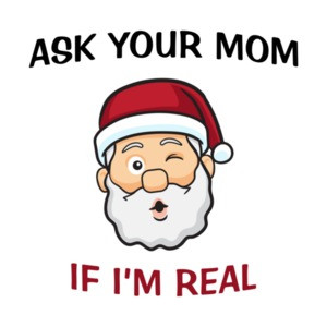Ask Your Mom If I'm Real Santa Christmas Shirt