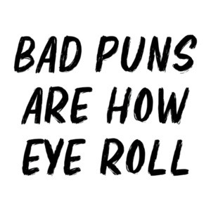 Bad puns are how eye roll - funny pun t-shirt