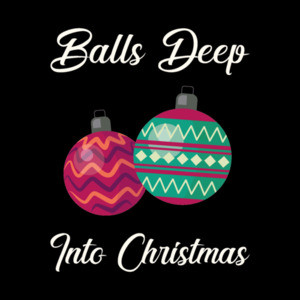 Balls Deep Into Christmas - Offensive Christmas T-Shirt