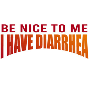 Be nice to me I have diarrhea - funny t-shirt