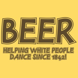 Beer Helping White People Dance T-shirt