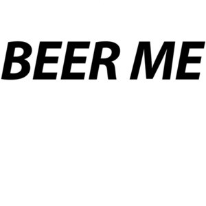 BEER ME - Funny Beer T-Shirt