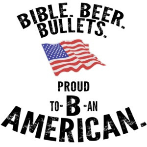 Bible. Beer. Bullets. Proud to B an American. Pro Gun T-Shirt