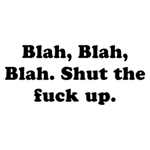 Blah, Blah, Blah. Shut the fuck up. Shirt