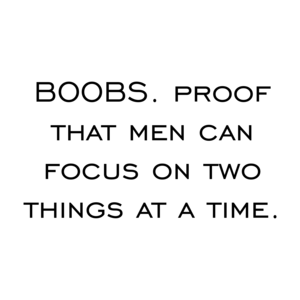 BOOBS. Proof that men can focus on two things at a time. Shirt
