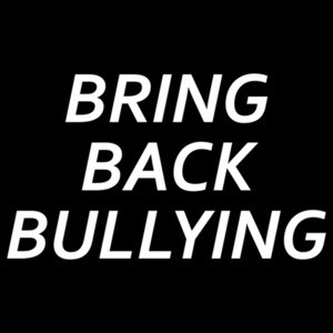 BRING BACK BULLYING - Funny Sarcastic T-Shirt