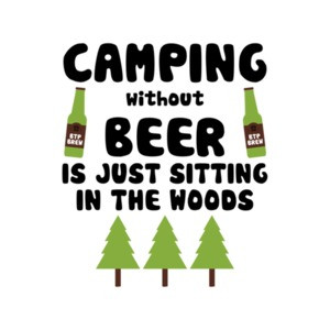 Camping Without Beer Is Just Sitting In The Woods