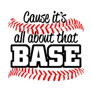 Cause It's All About That Base Baseball T-Shirt