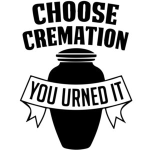 Choose Cremation - You Urned It T-Shirt