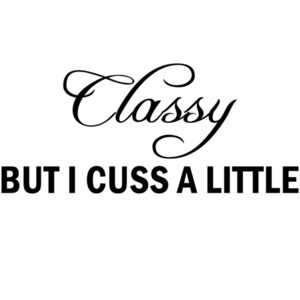 Classy but I cuss a little t-shirt