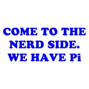COME TO THE NERD SIDE. WE HAVE Pi Shirt
