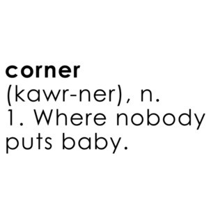 Corner Definition 1. Where nobody puts Baby. - Dirty Dancing - 80's T-Shirt