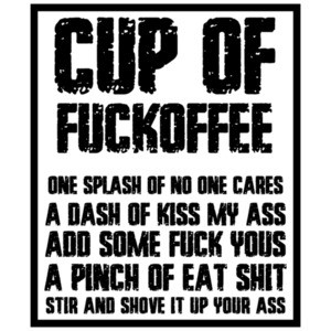 Cup of fuckoffee one splash of no one cares a dash of kiss my ass - funny insult t-shirt
