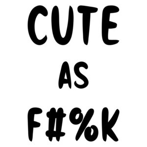 Cute As F#%k - funny ladies t-shirt