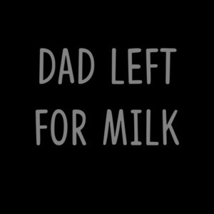 Dad Left For Milk Funny T-Shirt
