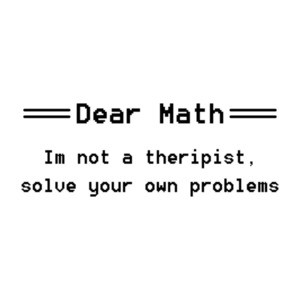 Dear Math, I'm Not A Therapist, Solve Your Own Problems T-Shirt