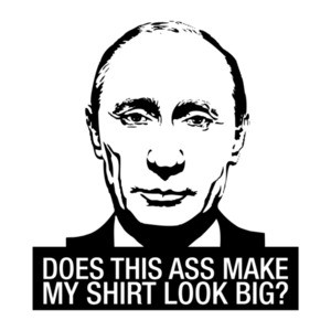Does This Ass Make My Shirt Look Big Anti Putin