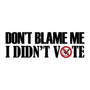 Don't Blame Me I Didn't Vote - Political Shirt