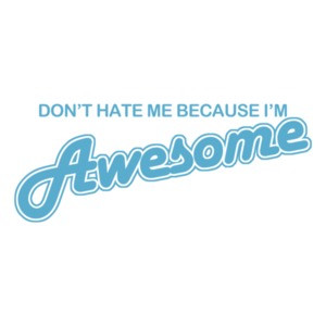 Don't Hate Me Because I'm Awesome T-shirt 