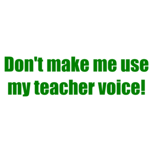 Don't Make Me Use My Teacher Voice! Shirt