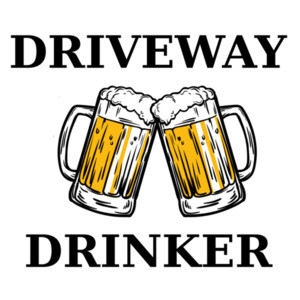 Driveway Drinker - funny drinking t-shirt