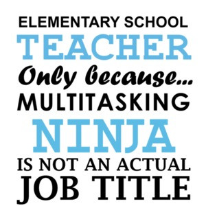 Elementary teacher only because multitasking ninja is not an actual job title. Funny Teacher T-Shirt
