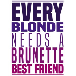 Every blonde needs a brunette best friend - funny ladies shirt