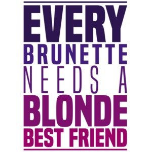 Every brunette needs a blonde best friend - funny t-shirt