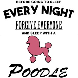 Every night forgive everyone and sleep with a poodle - poodle t-shirt