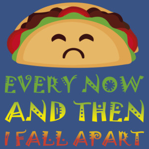 Every now and then I fall apart - funny taco t-shirt