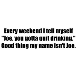 Every weekend I tell myself to quick drinking - funny drinking t-shirt
