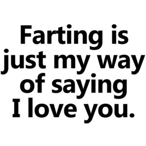 Farting is just my way of saying I love you. Funny T-Shirt