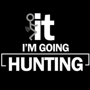 F*CK it. I'm going hunting. Funny Hunting T-Shirt