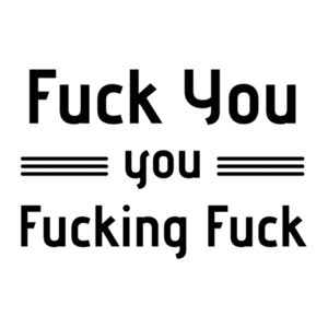 Fuck you you fucking fuck! Shirt